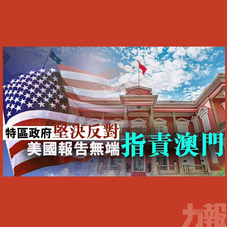 特區政府堅決反對美國報告無端指責澳門