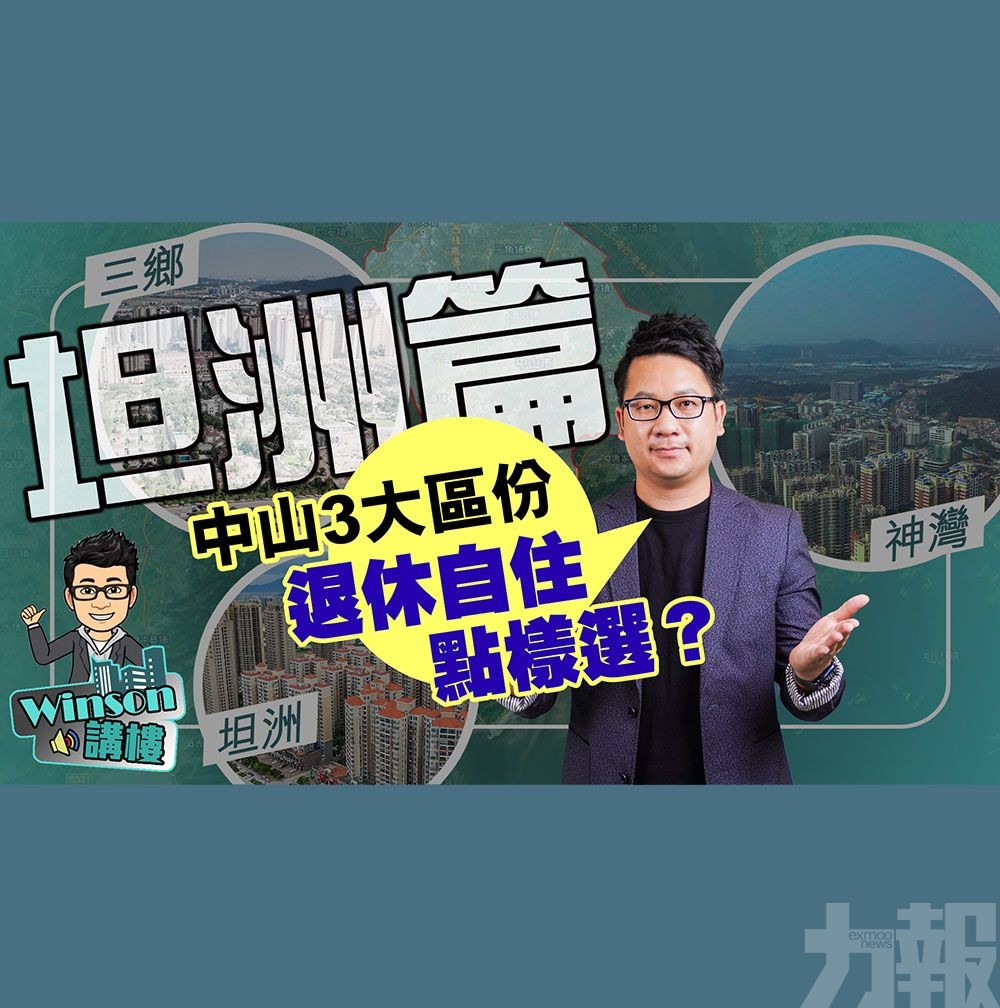 中山3大區份 退休自住點樣揀？坦洲篇