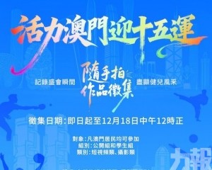 「活力澳門迎十五運」隨手拍作品徵集啟動 「活力澳門迎十五運」隨手拍作品徵集啟動